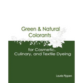 Green & Natural Colorants for Cosmetic, Culinary, and Textile Dyeing - Paperback