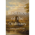 Radiance of the Ordinary: Essays on Life, Death, and the Sinews That Bind - Hardcover