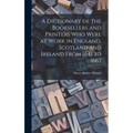 A Dictionary of the Booksellers and Printers Who Were at Work in England, Scotland and Ireland From 1641 to 1667 - Hardcover