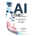 AI - The Good, The Bad, and The Unexpected: What Everyone Needs to Know About AI's Impact on Life, Work, and Society - Paperback