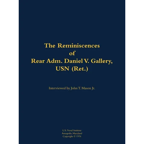 The Reminiscences of Rear Adm. Daniel V. Gallery, USN (Ret.): 1901-1977 - Hardcover