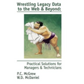 Wrestling Legacy Data to the Web & Beyond: Practical Solutions for Managers & Technicians - Paperback