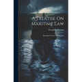 A Treatise On Maritime Law: Including The Law Of Shipping - Paperback