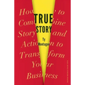 True Story: How to Combine Story and Action to Transform Your Business - Hardcover