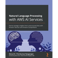 Natural Language Processing with AWS AI Services: Derive strategic insights from unstructured data with Amazon Textract and Amazon Comprehend - Paperback