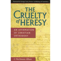 The Cruelty of Heresy: An Affirmation of Christian Orthodoxy - Paperback