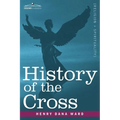 History of the Cross: The Pagan Origin and Idolatrous Adoption and Worship of the Image - Paperback