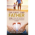 The First Time Father 2-In 1 Value Bundle: The First Time Dad's Guide from Pregnancy to Toddler - Hardcover