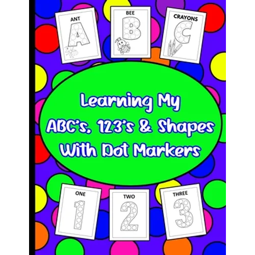 Learning My ABC's, 123's, & Shapes With Dot Markers: Dot Marker Book For Toddlers & Pre-Kindergarteners - Paperback