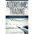 Algorithmic Trading: A Comprehensive Beginner's Guide to Learn Algorithmic Training from A-Z - Paperback