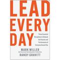 Lead Every Day: Three Essential Disciplines to Unleash the Passion and Performance of Everyone Around You - Hardcover