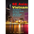 SE Asia: Vietnam: The Expat's Ultimate Guide to Living and Retiring in Vietnam - Paperback