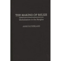 Making of Belize: Globalization in the Margins - Hardcover