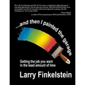 ...and Then I Painted the Garage: Getting the Job You Want in the Least Amount of Time - Paperback