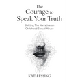 The Courage to Speak Your Truth: Shifting The Narrative on Childhood Sexual Abuse - Hardcover