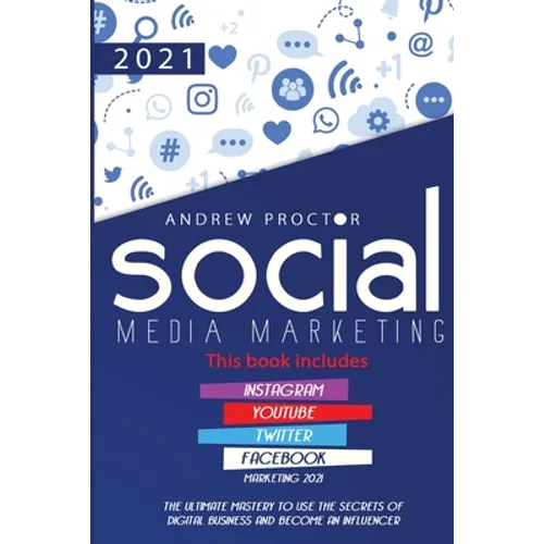 Social Media Marketing 2021: The Ultimate Mastery to Use the Secrets of Digital Business and Become an Influencer This Book Includes Instagram, Youtub - Paperback