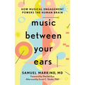 Music Between Your Ears: How Musical Engagement Powers the Human Brain - Hardcover