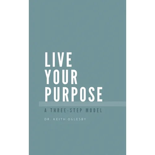 Live Your Purpose: A Three Step Model - Hardcover