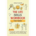 THE Life Skills Workbook for Teens: A Practical Guide to Prepare Teenagers for a Life of Independence; Gain Self Confidence, Manage Mood and Stress, U - Hardcover