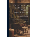 Catalogue of Paintings by Vassili Verestchagin: Including the Campaign of Napoleon I. in Russia and the Battle of San Juan Hill, on Exhibition in the - Hardcover
