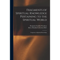 Fragments of Spiritual Knowledge Pertaining to the Spiritual World: Fragments of Spiritual Knowledge - Paperback