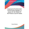Grammatical Fundamentals Of The Innuit Language, As Spoken By The Eskimo Of The Western Coast Of Alaska - Paperback