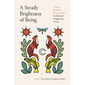A Steady Brightness of Being: Truths, Wisdom, and Love from Celebrated Indigenous Voices - Hardcover