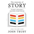 The Anatomy of Story: 22 Steps to Becoming a Master Storyteller - Paperback