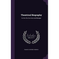 Theatrical Biography: Or, the Life of an Actor and Manager - Hardcover