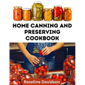 Home Canning And Preserving Cookbook: Canning Guide And Recipe Book For Pressure Canning And Waterbath Canning Method - Paperback