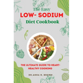 The Easy Low-sodium Diet Cookbook: The Ultimate Guide to Heart-Healthy Cooking - Paperback