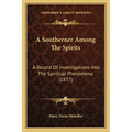 A Southerner Among The Spirits: A Record Of Investigations Into The Spiritual Phenomena (1877) - Paperback