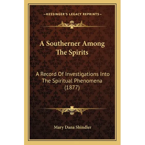 A Southerner Among The Spirits: A Record Of Investigations Into The Spiritual Phenomena (1877) - Paperback