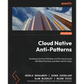 Cloud Native Anti-Patterns: Avoiding Common Mistakes and Driving Success with Best Practices and Real-World Cases - Paperback