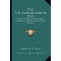 The Self-Portraiture Of Jesus: Short Studies In Our Lord's Pictorial Teaching Concerning Himself - Paperback