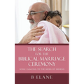 The Search for the Biblical Marriage Ceremony: While Cleaving to the Seeds of Genesis - Paperback