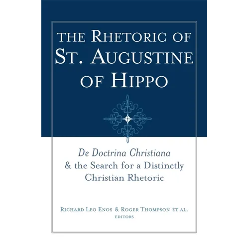 The Rhetoric of St. Augustine of Hippo: de Doctrina Christiana and the Search for a Distinctly Christian Rhetoric - Paperback