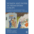 Women and Work in Premodern Europe: Experiences, Relationships and Cultural Representation, c. 1100-1800 - Paperback