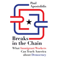 Breaks in the Chain: What Immigrant Workers Can Teach America about Democracy - Paperback