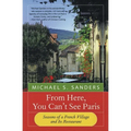 From Here, You Can't See Paris: Seasons of a French Village and Its Restaurant - Paperback
