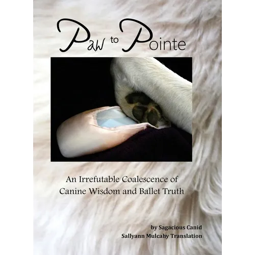 Paw to Pointe: An Irrefutable Coalition of Canine Wisdom and Ballet Truth - Hardcover