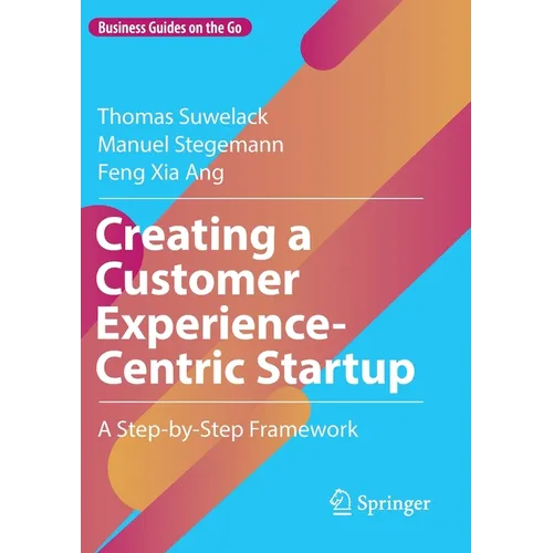 Creating a Customer Experience-Centric Startup: A Step-By-Step Framework - Paperback