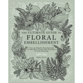 The Ultimate Guide To Floral Embellishment: Over 110 Step-by-Step Tutorials To Add Flora, Fauna And Flourishes To Your Flower Drawings - Paperback