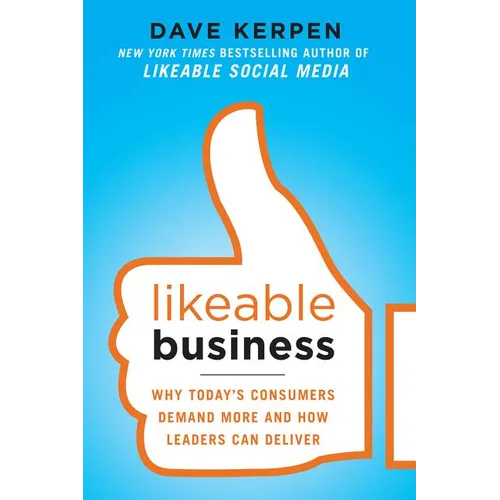 Likeable Business: Why Today's Consumers Demand More and How Leaders Can Deliver - Paperback