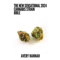 The New Sensational 2024 Cannabis Strain Bible: The Detailed Guide Book About Cannabis Strain - Paperback