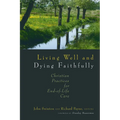 Living Well and Dying Faithfully: Christian Practices for End-of-Life Care - Paperback