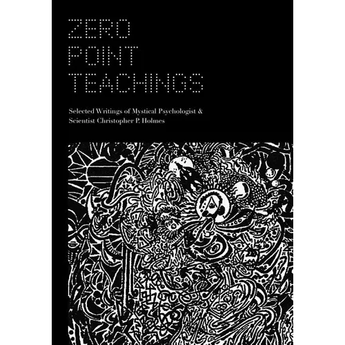Zero Point Teachings: Selected Articles and Writings of Mystical Psychologist & Scientist Christopher P. Holmes - Paperback