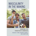 Masculinity in the Making: Managing the Transition to Manhood - Paperback