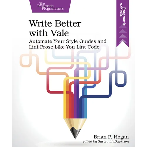 Write Better with Vale: Automate Your Style Guides and Lint Prose Like You Lint Code - Paperback