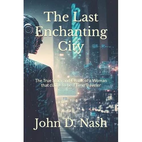The Last Enchanting City: The True Story and Events of a Woman that claims to be a Time Traveler - Paperback